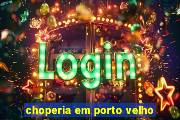 choperia em porto velho